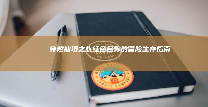 穿越仙境之旅：红色名称的冒险生存指南